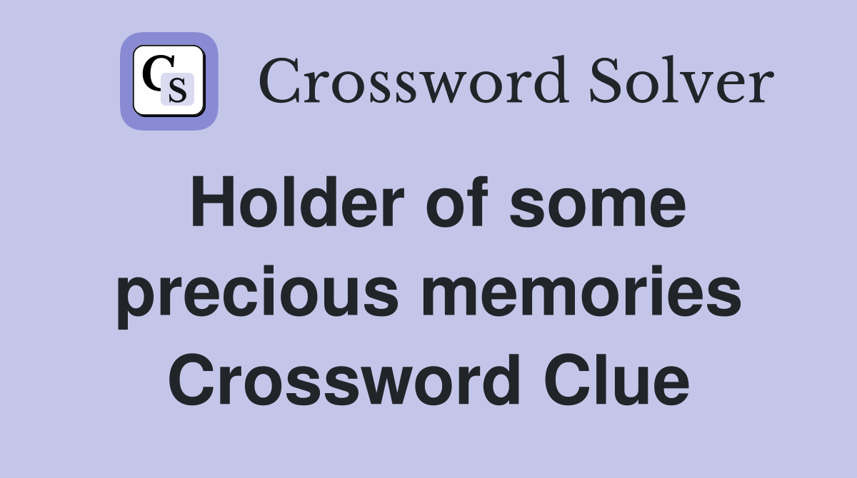 Holder of some precious memories Crossword Clue