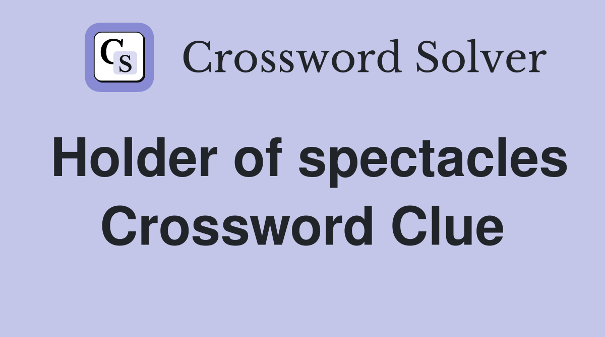 Holder of spectacles Crossword Clue