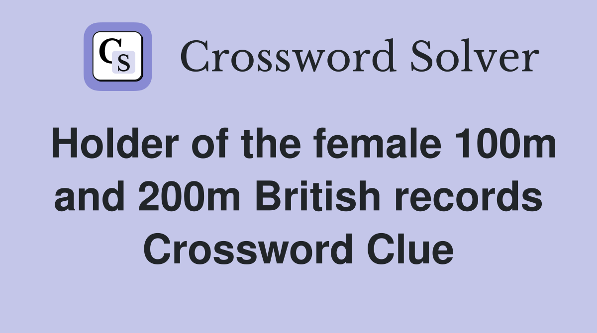 Holder of the female 100m and 200m British records Crossword Clue