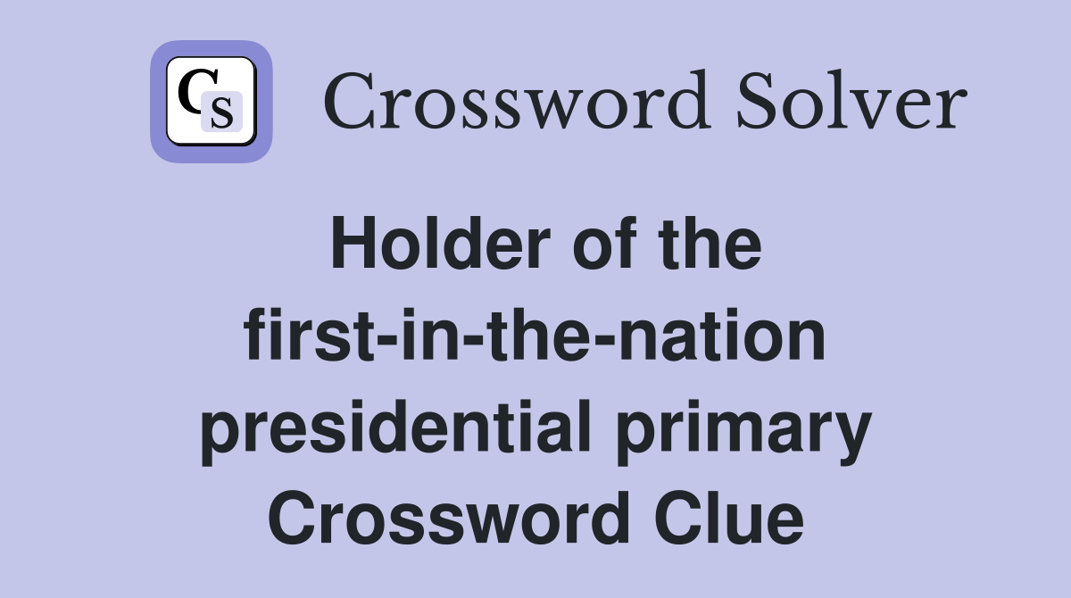 Holder of the first-in-the-nation presidential primary Crossword Clue