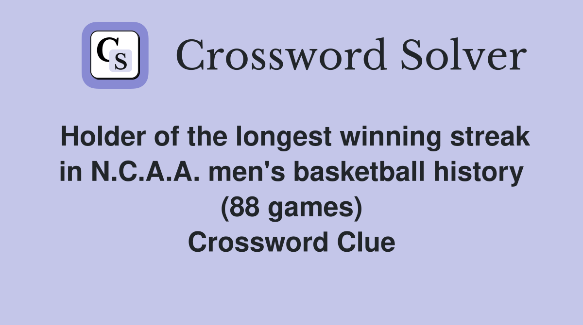 Holder of the longest winning streak in N.C.A.A. men's basketball history (88 games) Crossword Clue