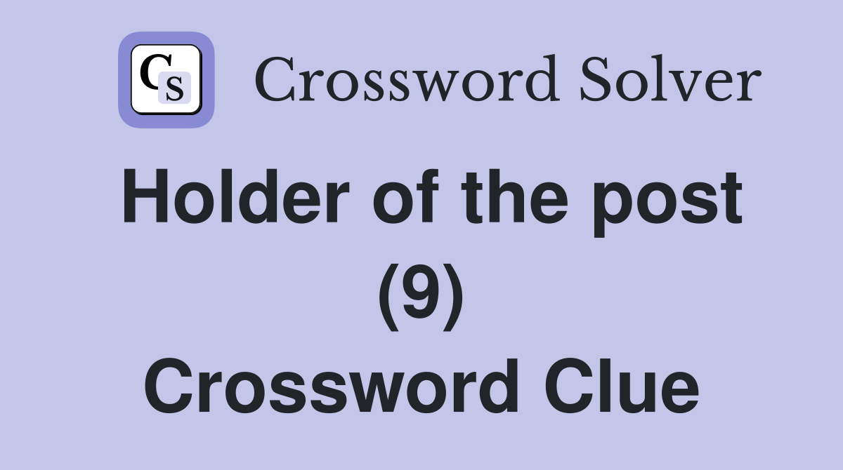 Holder of the post (9) Crossword Clue