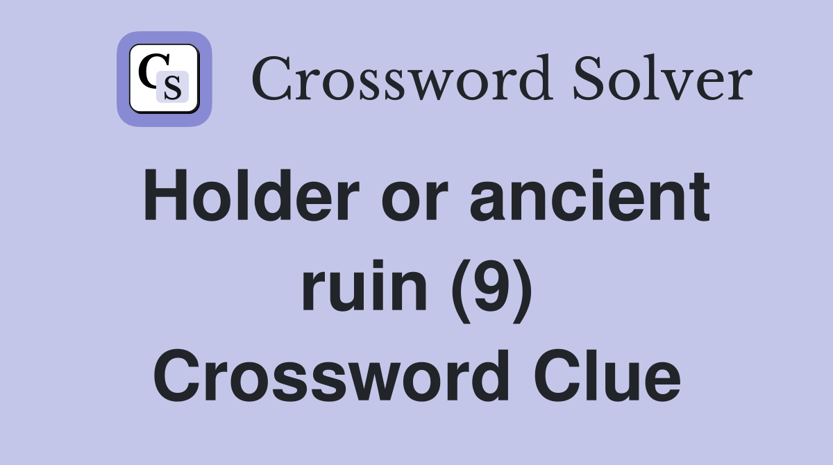 Holder or ancient ruin (9) Crossword Clue