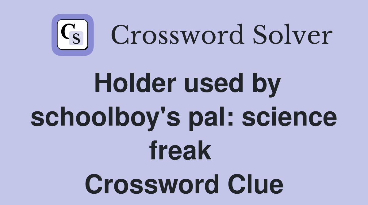 Holder used by schoolboy's pal: science freak  Crossword Clue