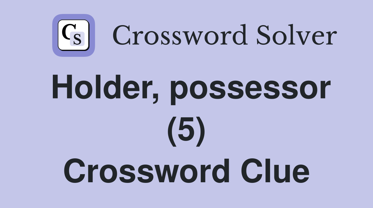 Holder, possessor (5) Crossword Clue