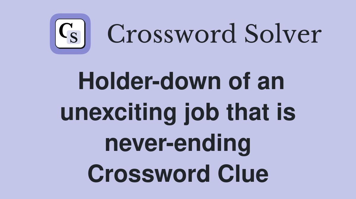 Holder-down of an unexciting job that is never-ending Crossword Clue