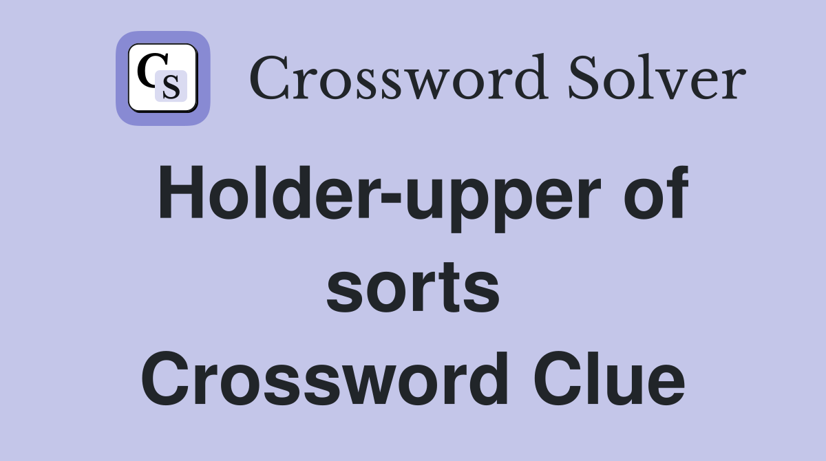 Holder-upper of sorts Crossword Clue