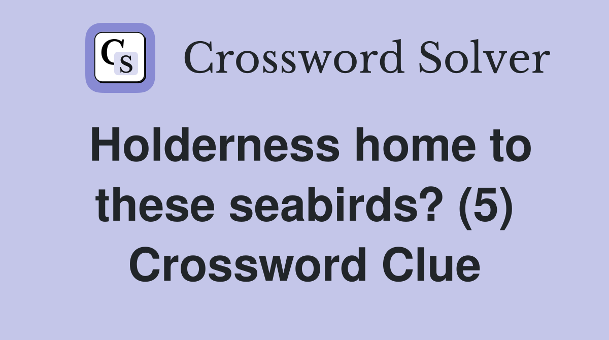 Holderness home to these seabirds? (5) Crossword Clue