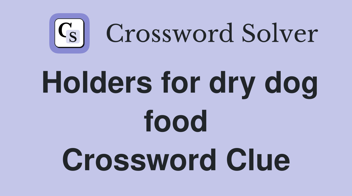 Holders for dry dog food Crossword Clue