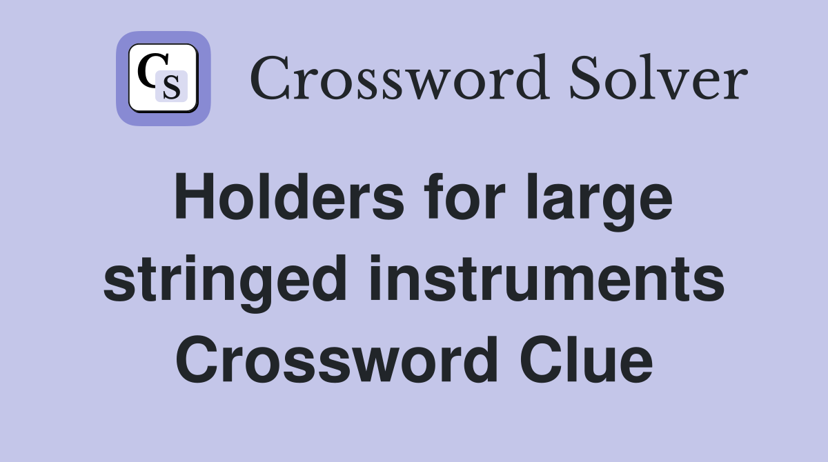 Holders for large stringed instruments Crossword Clue
