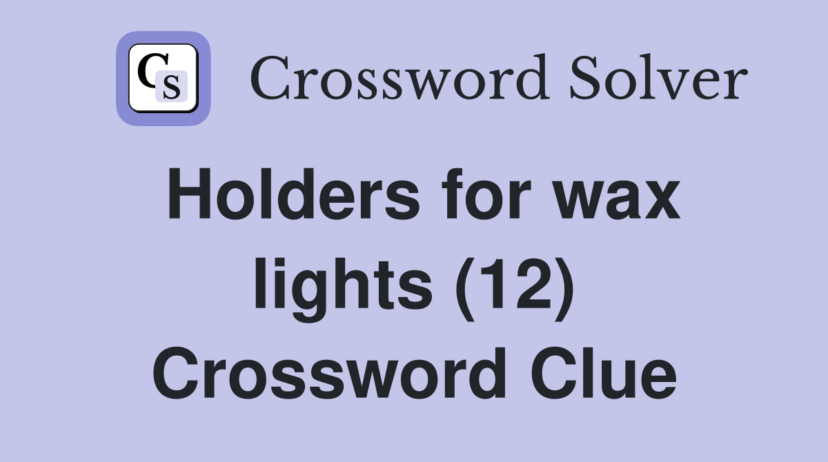 Holders for wax lights (12) Crossword Clue