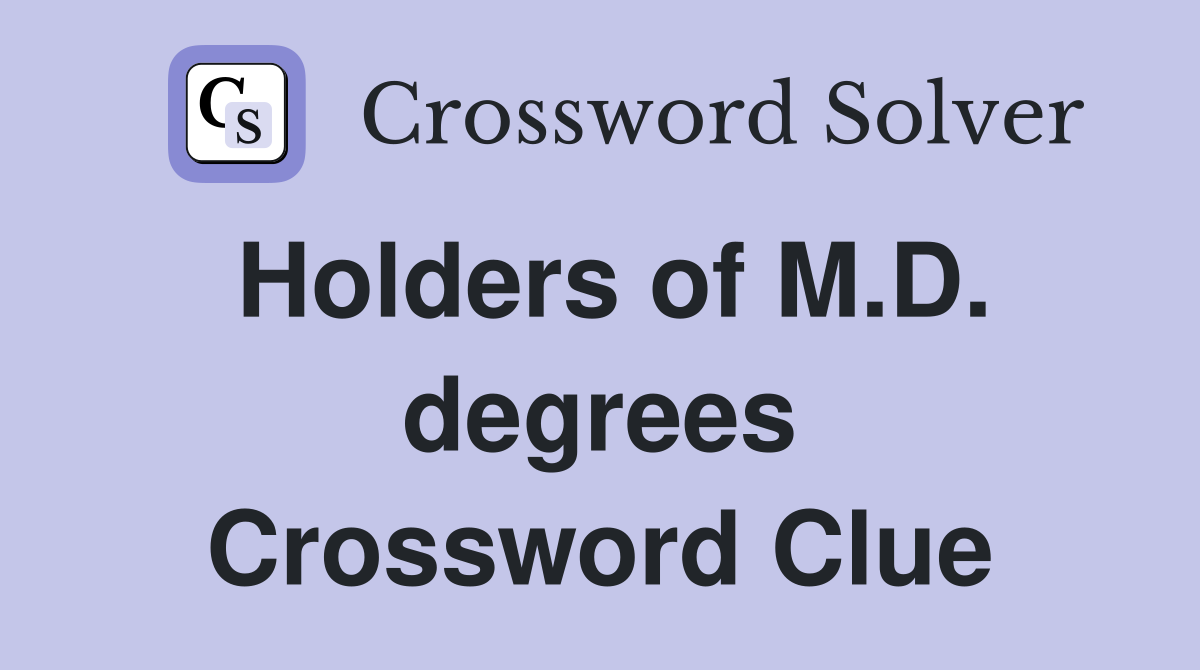 Holders of M.D. degrees Crossword Clue