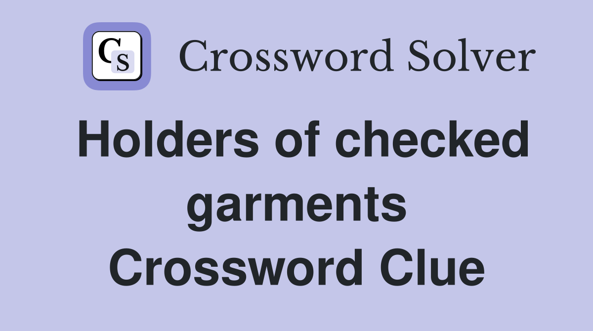Holders of checked garments Crossword Clue