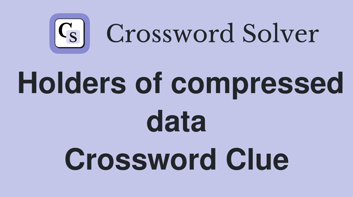 Holders of compressed data Crossword Clue