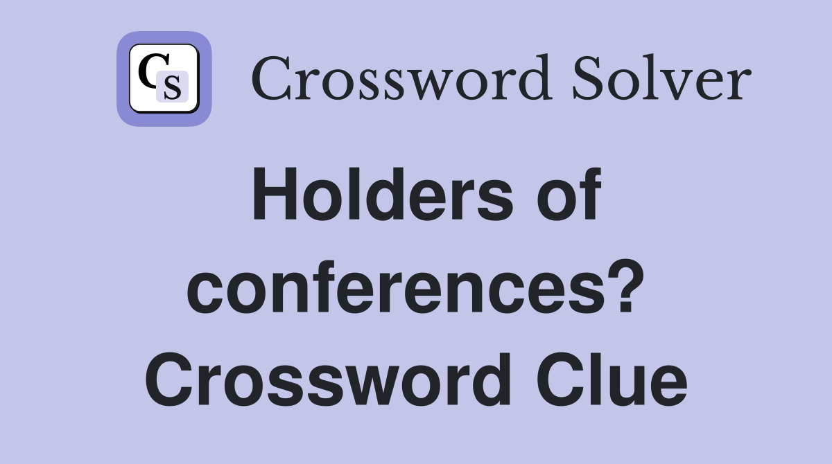 Holders of conferences? Crossword Clue