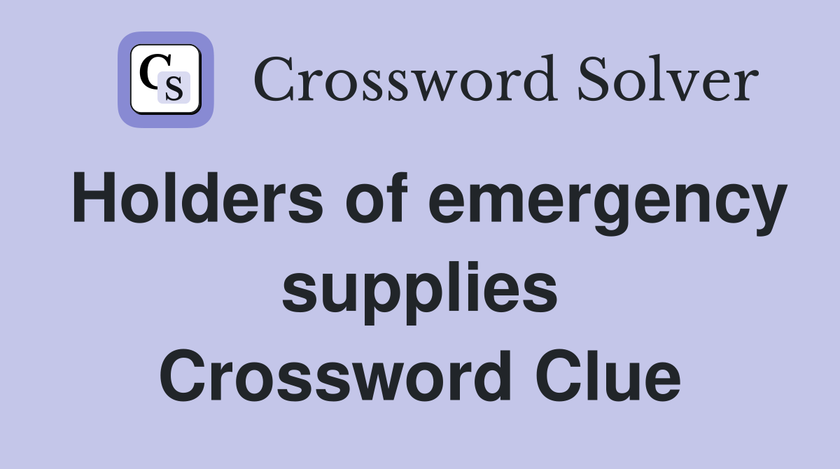Holders of emergency supplies Crossword Clue