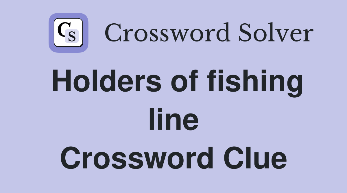 Holders of fishing line Crossword Clue