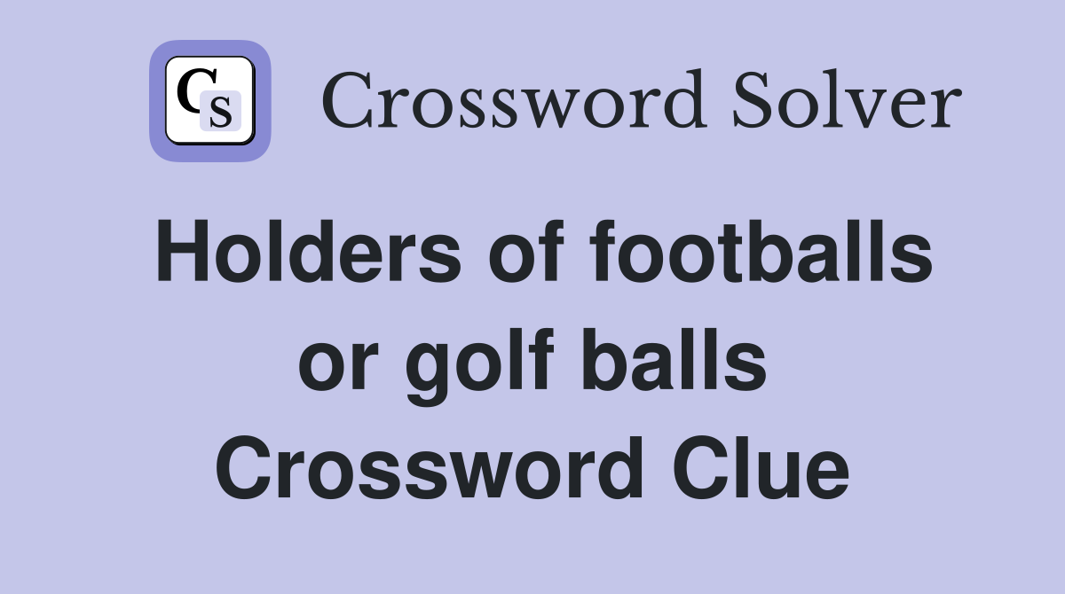 Holders of footballs or golf balls Crossword Clue