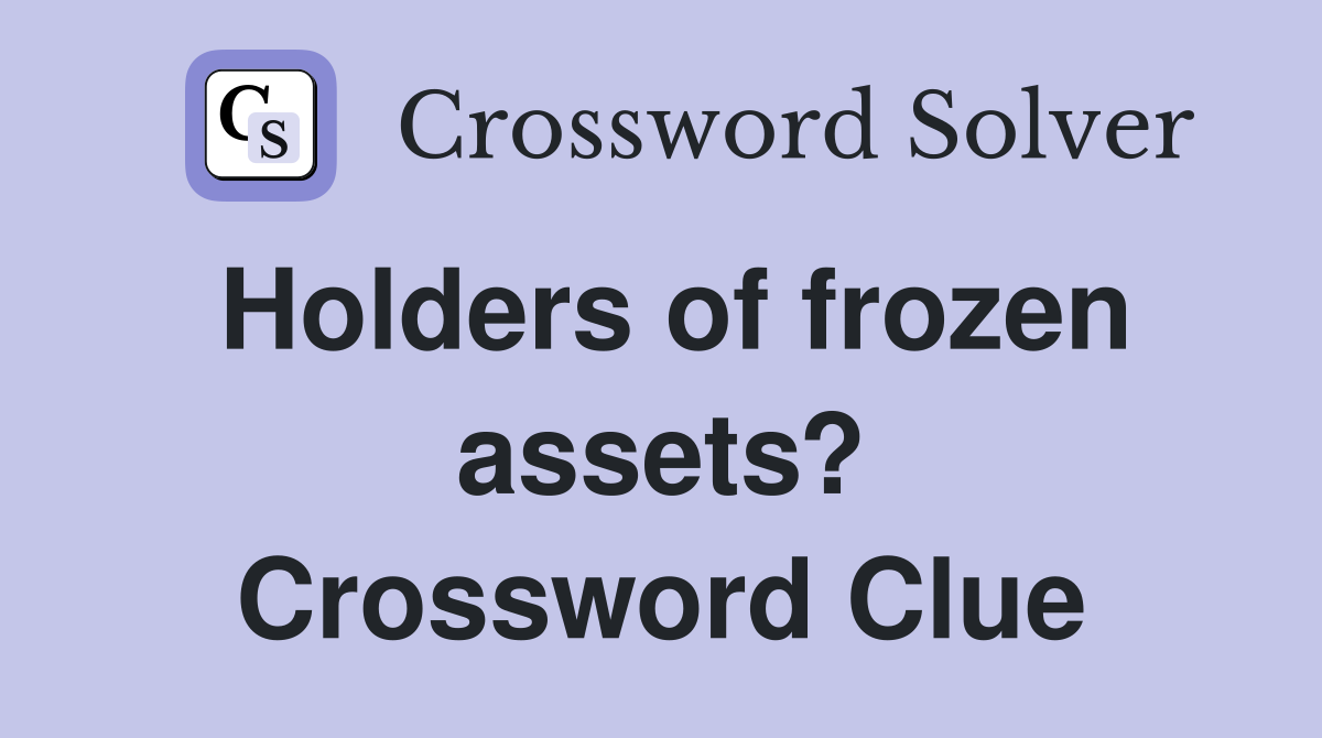 Holders of frozen assets? Crossword Clue