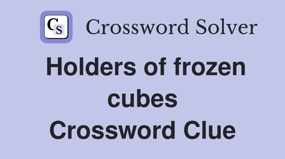 Holders of frozen cubes Crossword Clue