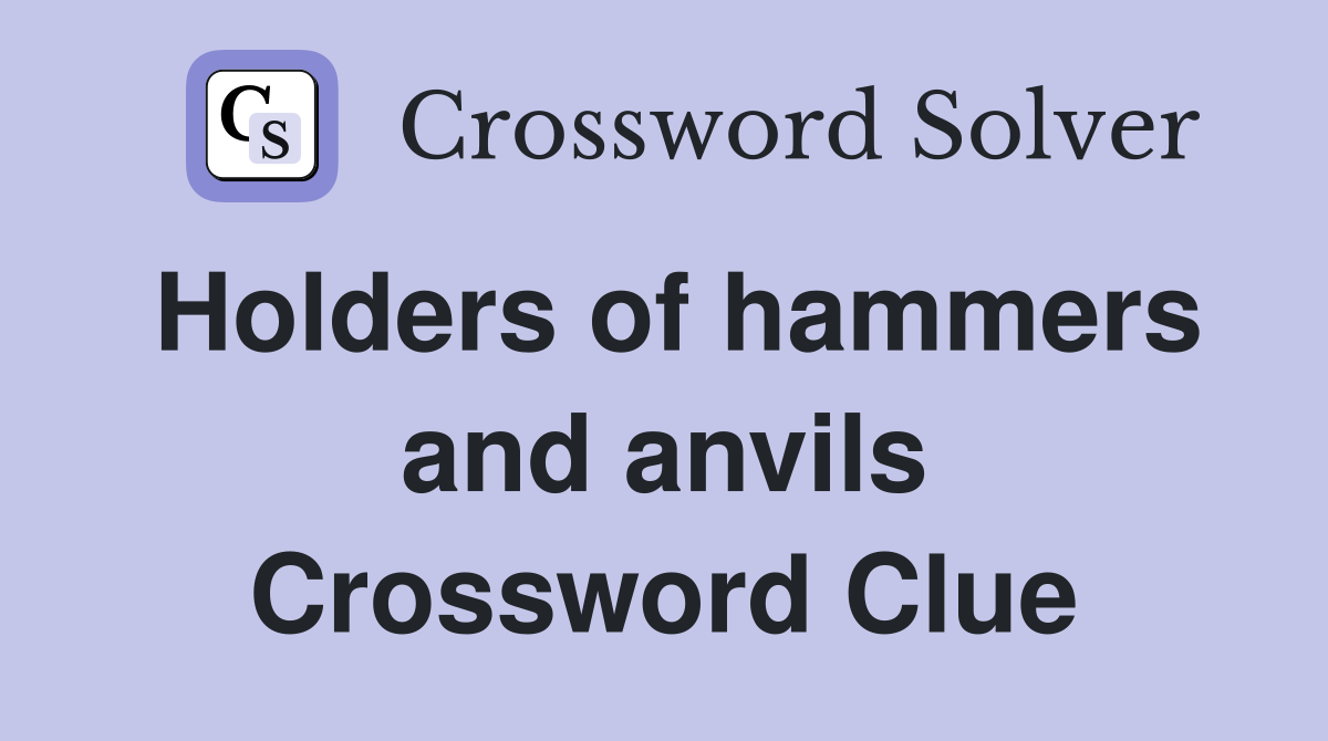 Holders of hammers and anvils Crossword Clue
