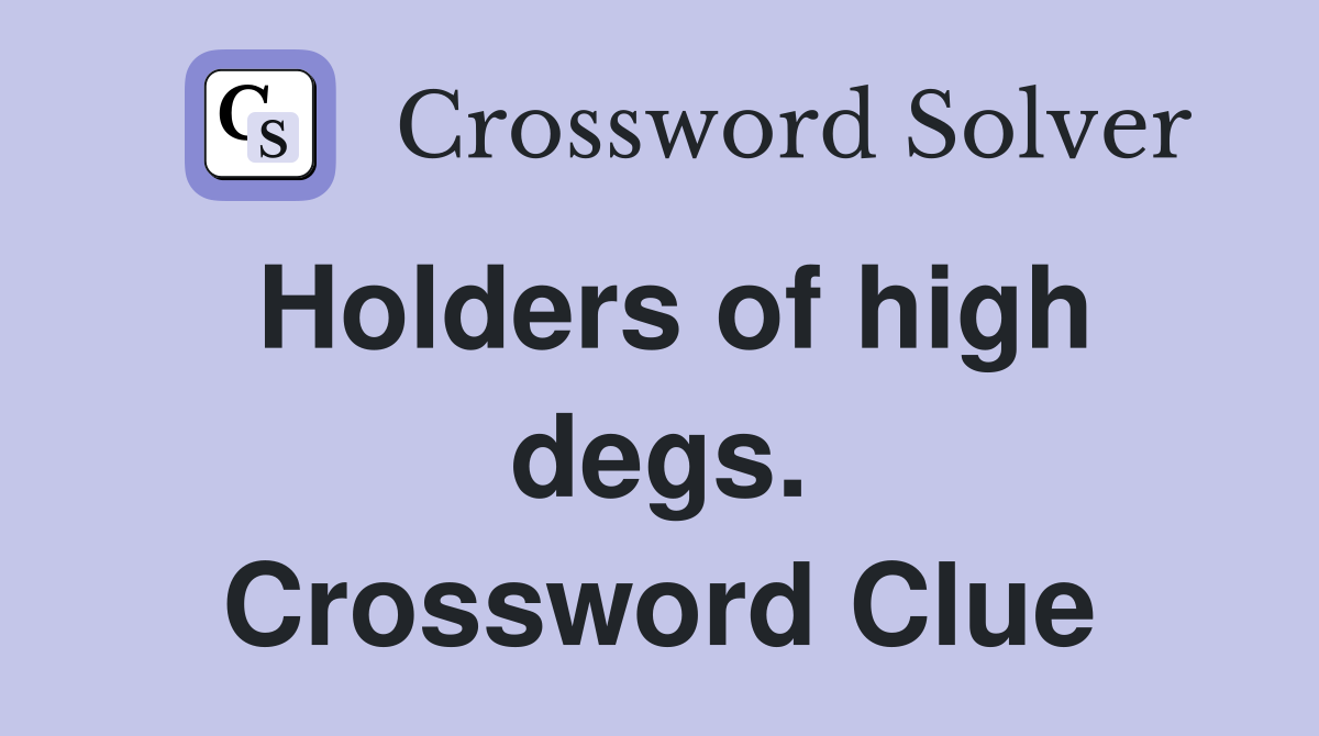 Holders of high degs. Crossword Clue