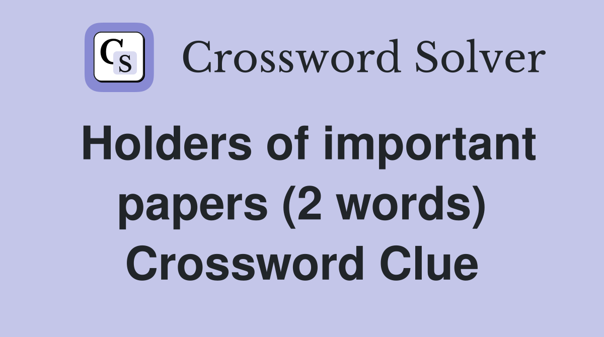Holders of important papers (2 words) Crossword Clue