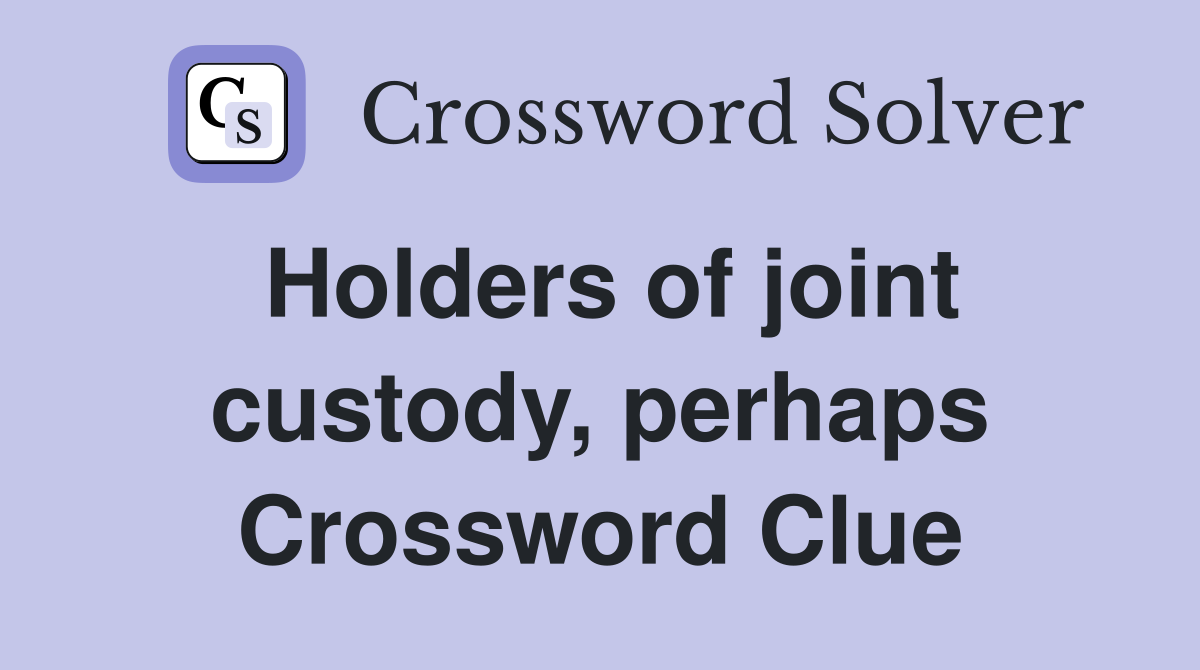 Holders of joint custody, perhaps Crossword Clue