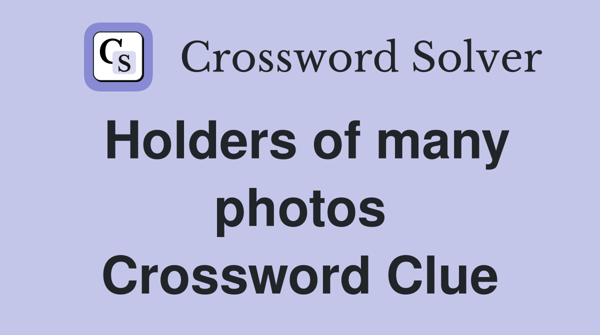Holders of many photos Crossword Clue
