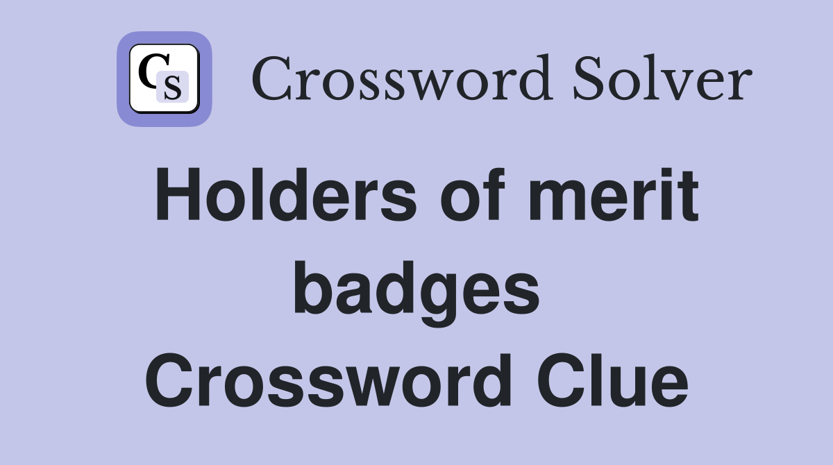 Holders of merit badges Crossword Clue