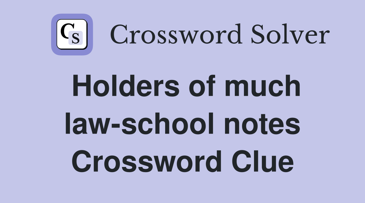Holders of much law-school notes Crossword Clue