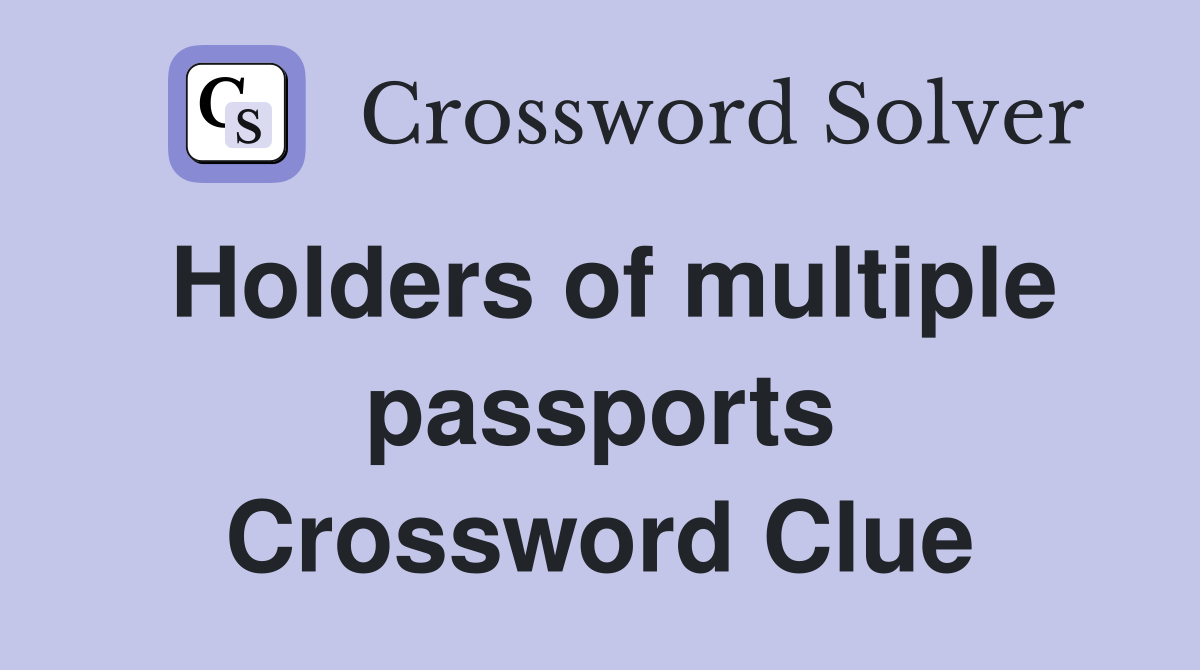 Holders of multiple passports Crossword Clue