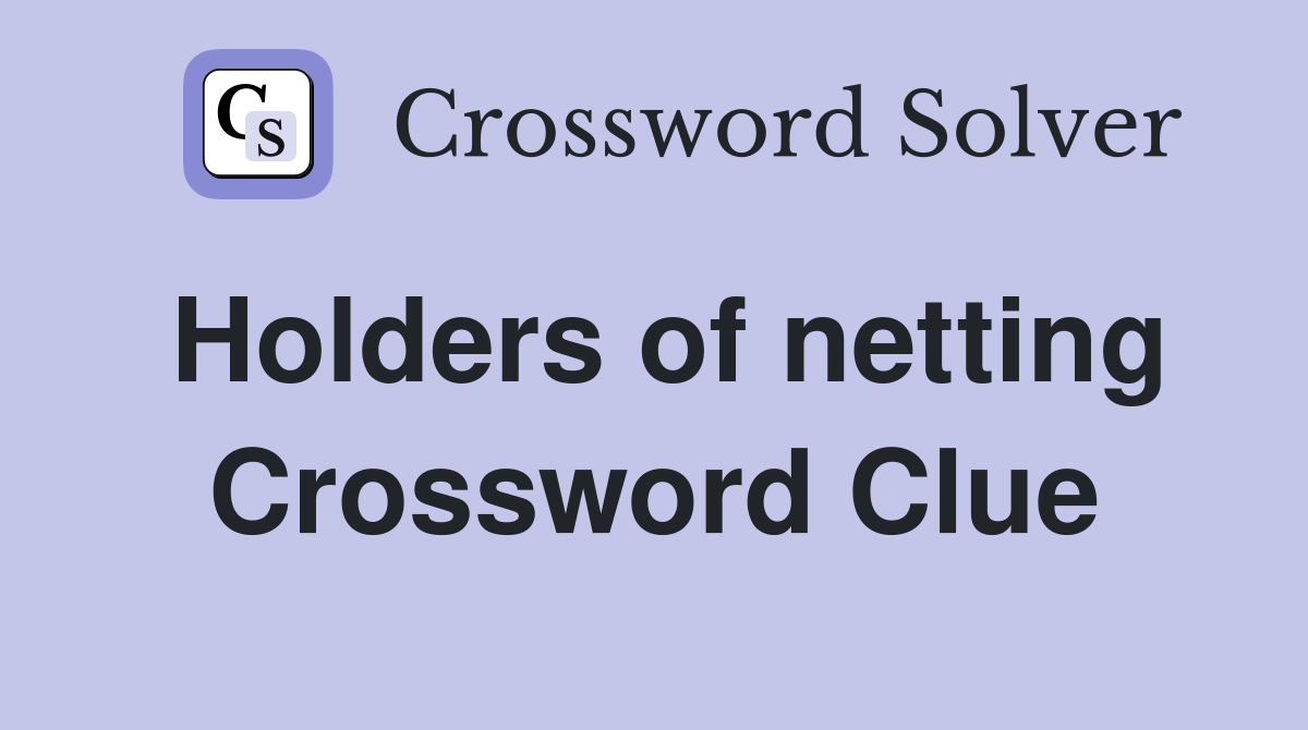 Holders of netting Crossword Clue