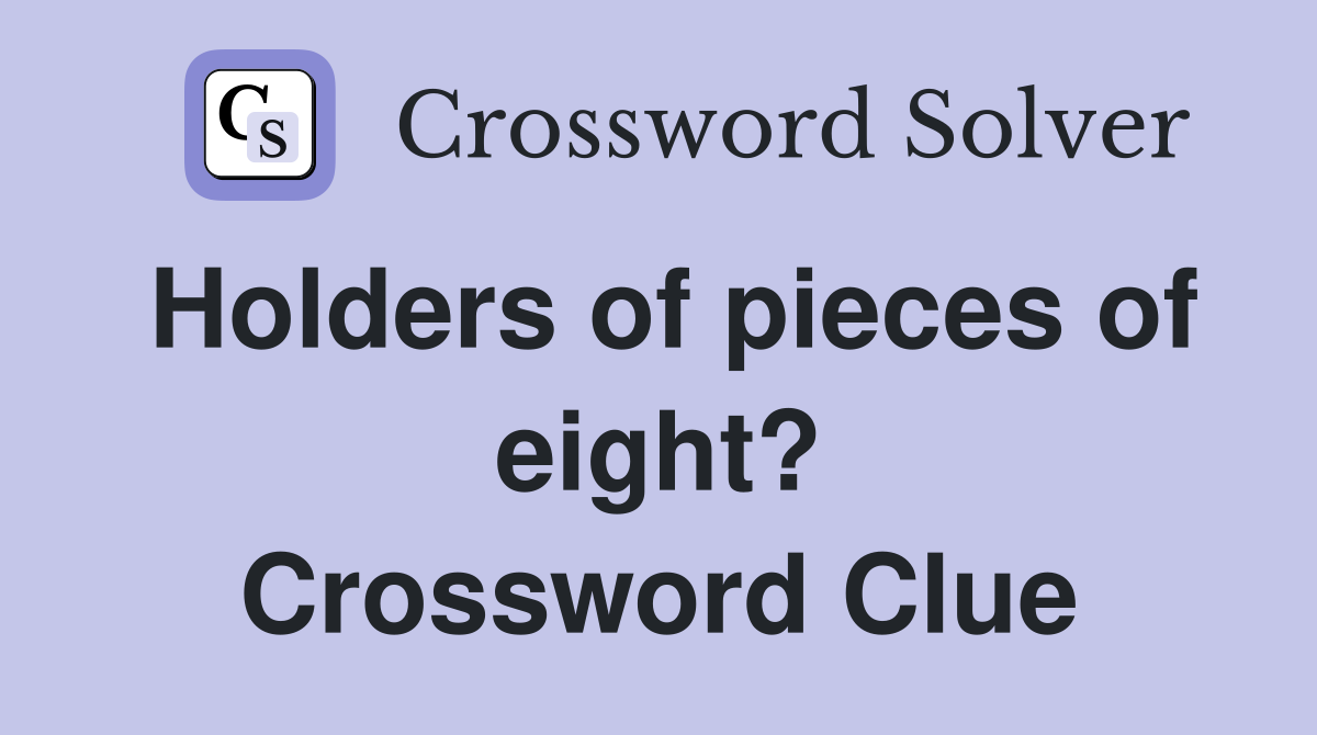 Holders of pieces of eight? Crossword Clue