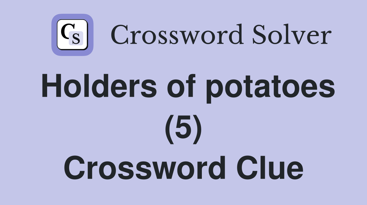 Holders of potatoes (5) Crossword Clue