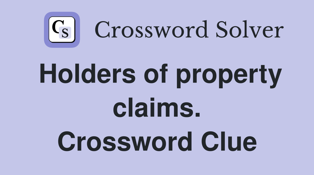 Holders of property claims. Crossword Clue