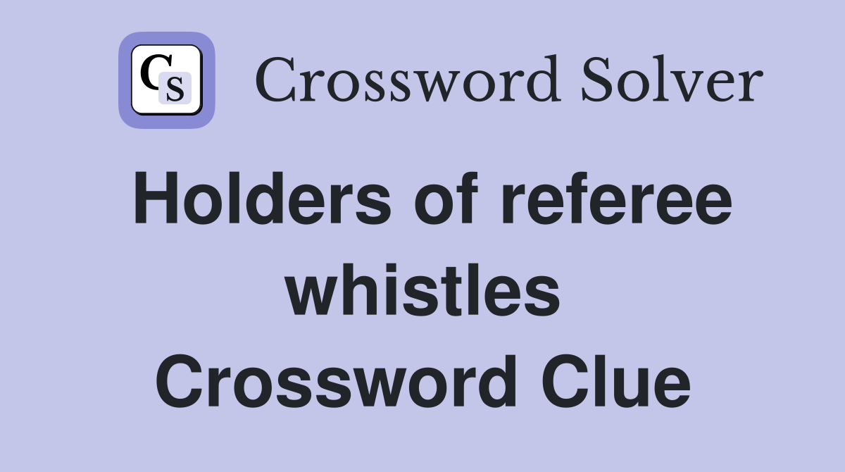 Holders of referee whistles Crossword Clue