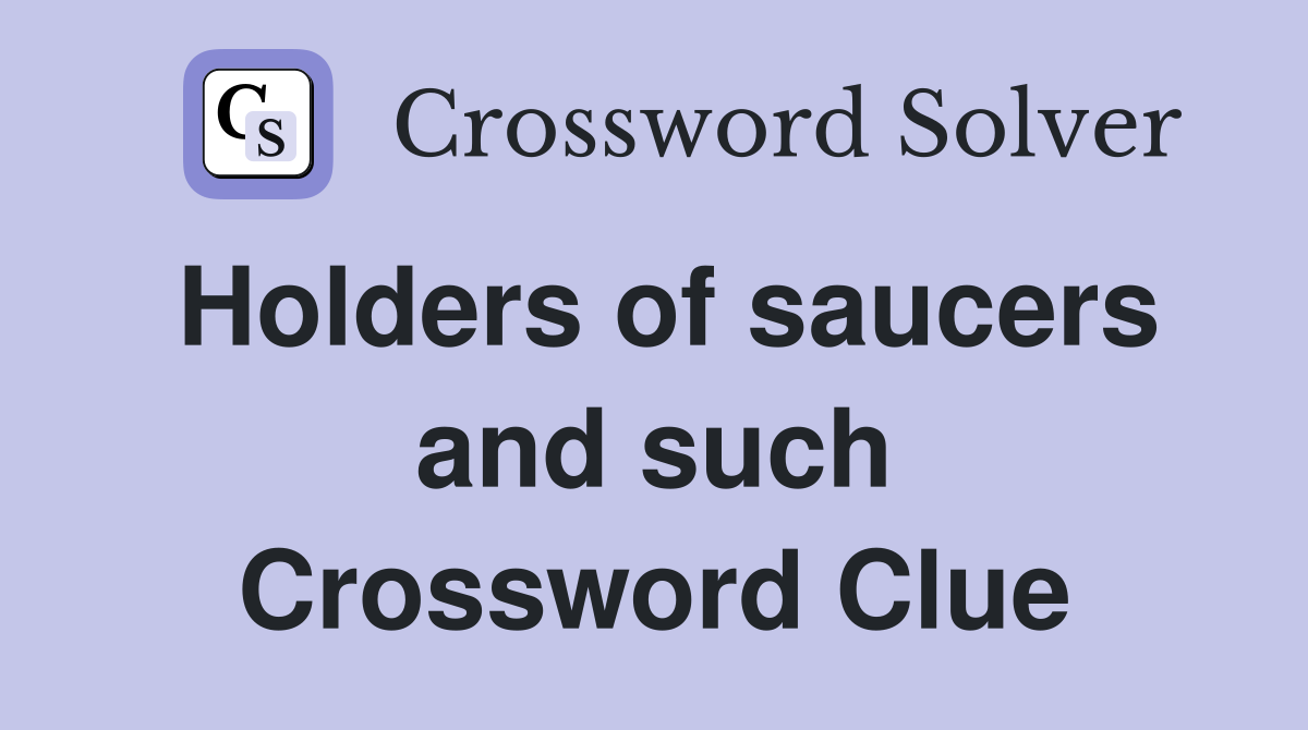 Holders of saucers and such Crossword Clue
