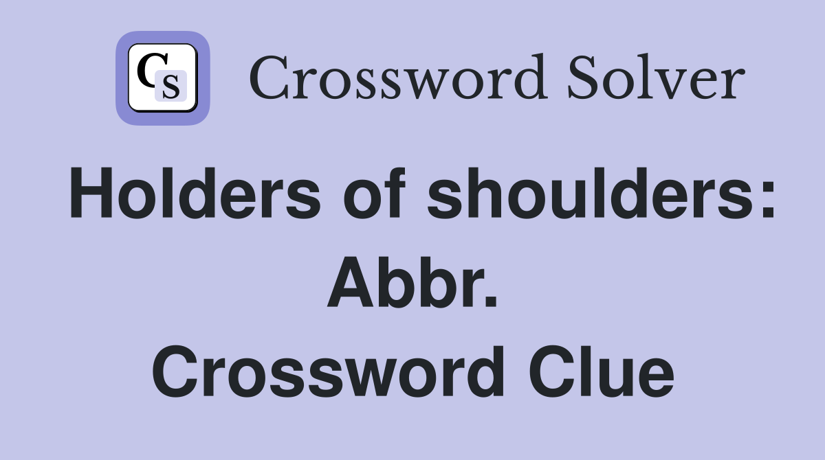 Holders of shoulders: Abbr. Crossword Clue
