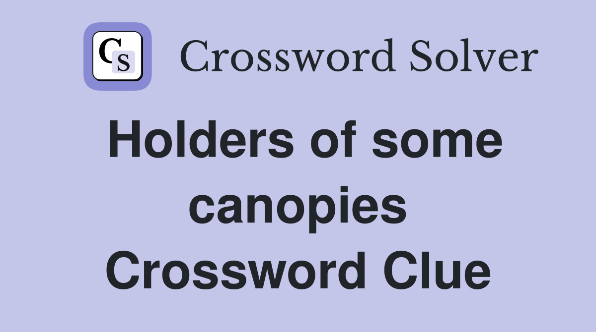 Holders of some canopies Crossword Clue