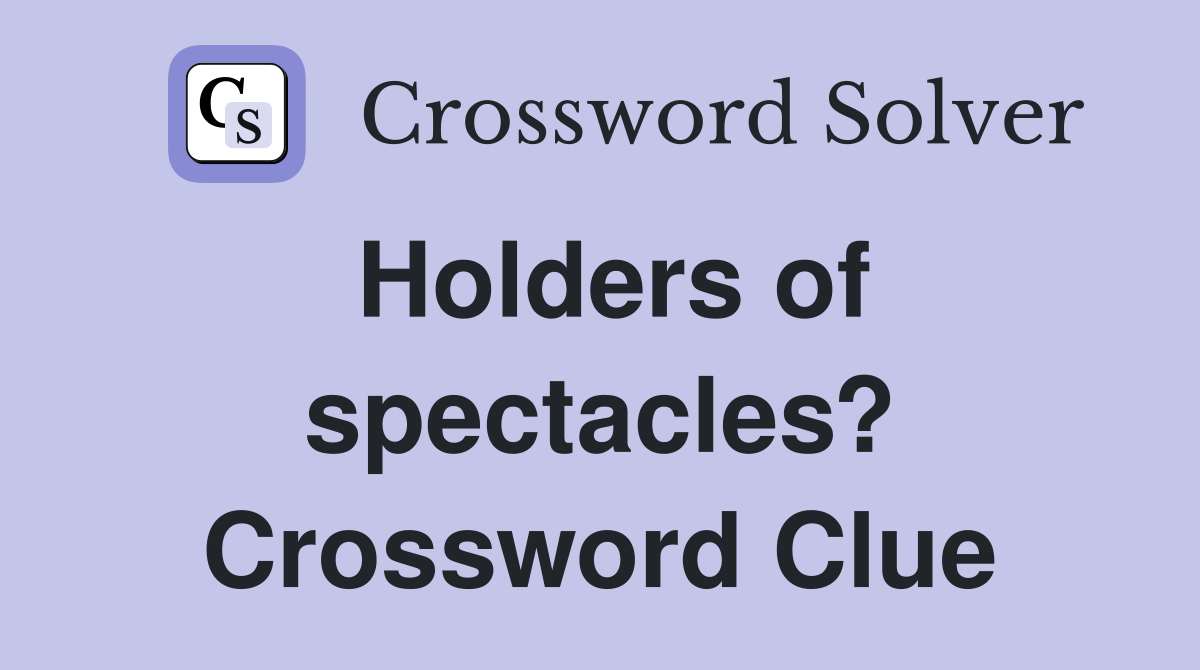 Holders of spectacles? Crossword Clue