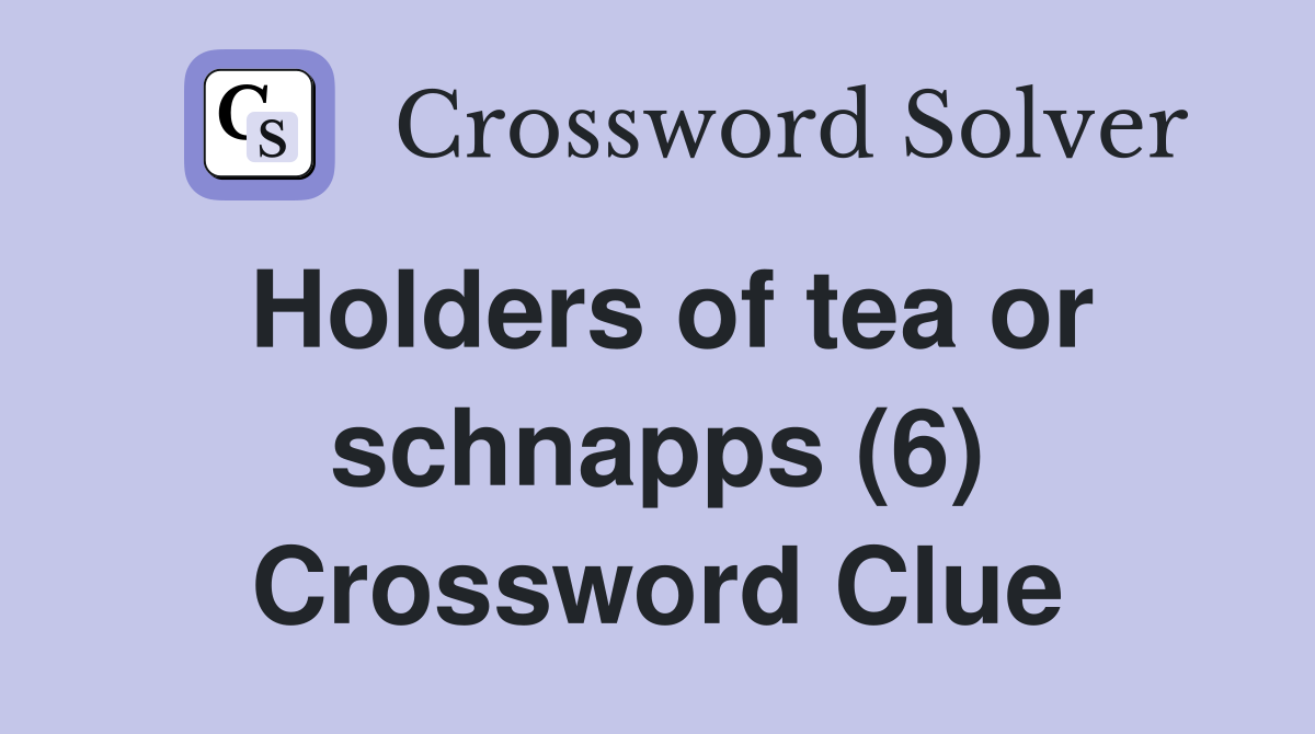 Holders of tea or schnapps (6) Crossword Clue