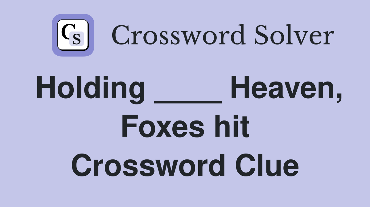 Holding ____ Heaven, Foxes hit Crossword Clue