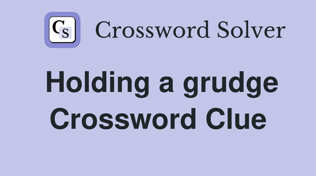 Holding a grudge Crossword Clue