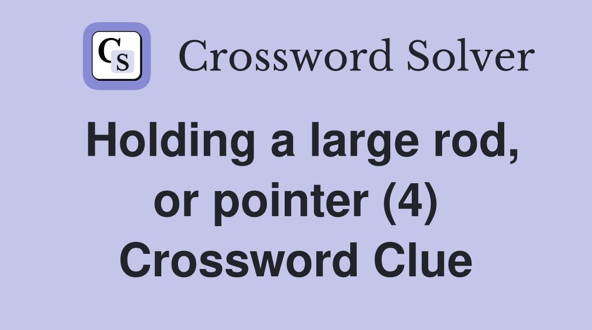 Holding a large rod, or pointer (4) Crossword Clue