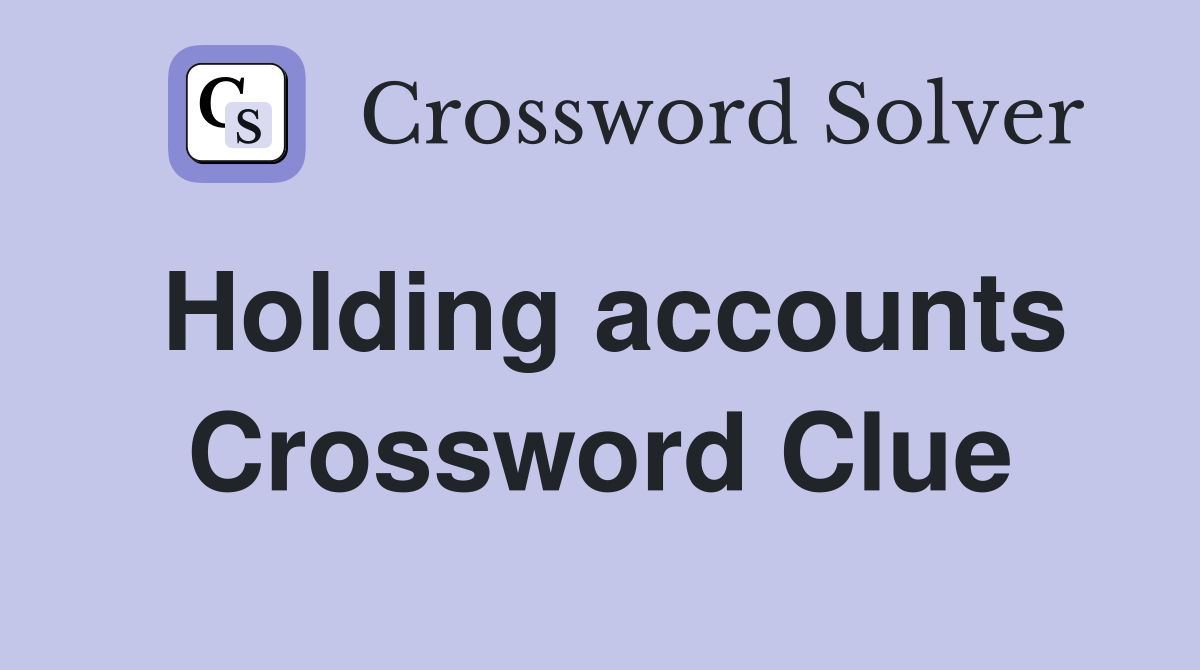 Holding accounts Crossword Clue