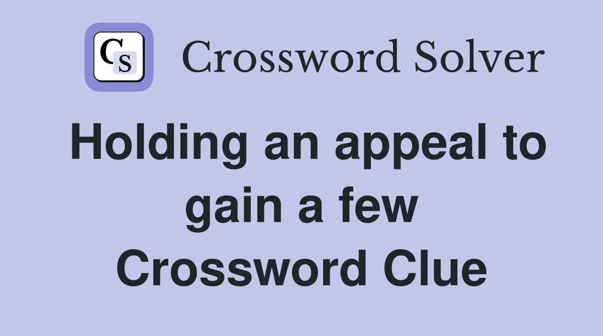 Holding an appeal to gain a few Crossword Clue