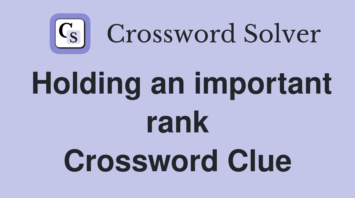 Holding an important rank Crossword Clue