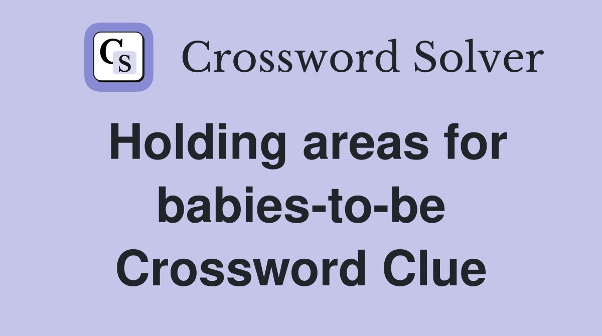 Holding areas for babies-to-be Crossword Clue