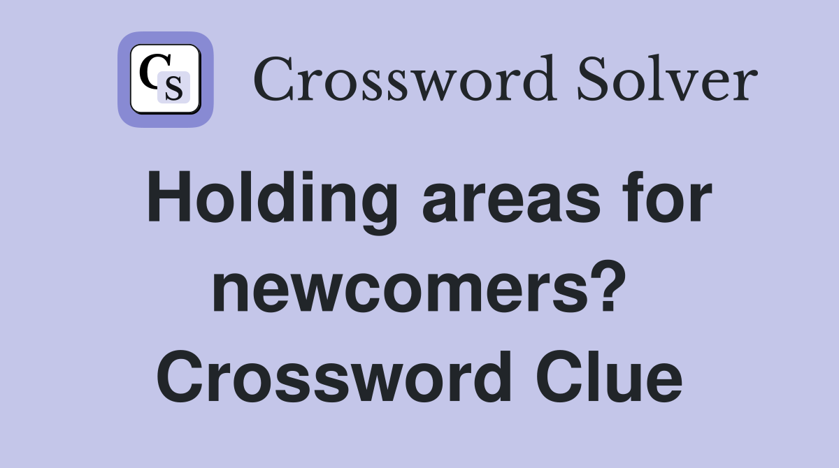 Holding areas for newcomers? Crossword Clue